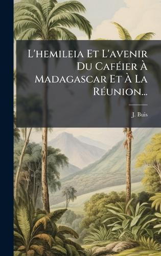 L'hemileia Et L'avenir Du CafÃ(c)ier Ã Madagascar Et Ã La RÃ(c)union...