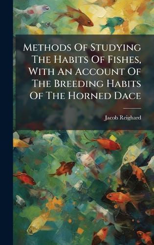 Methods Of Studying The Habits Of Fishes, With An Account Of The Breeding Habits Of The Horned Dace