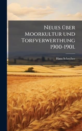 Neues Ã1/4ber Moorkultur und Torfverwerthung 1900-1901.
