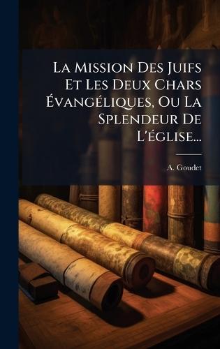 La Mission Des Juifs Et Les Deux Chars ÃvangÃ(c)liques, Ou La Splendeur De L'Ã(c)glise...