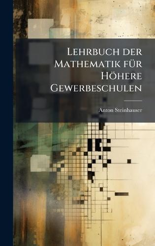 Lehrbuch der Mathematik fÃ1/4r Höhere Gewerbeschulen