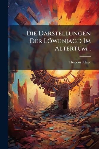 Die Darstellungen Der Löwenjagd Im Altertum...