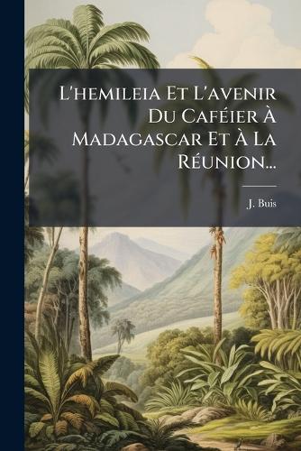 L'hemileia Et L'avenir Du CafÃ(c)ier Ã Madagascar Et Ã La RÃ(c)union...