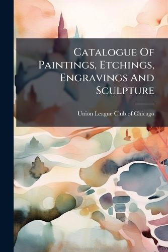 Catalogue Of Paintings, Etchings, Engravings And Sculpture