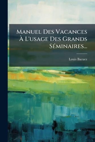 Manuel Des Vacances Ã L'usage Des Grands SÃ(c)minaires...