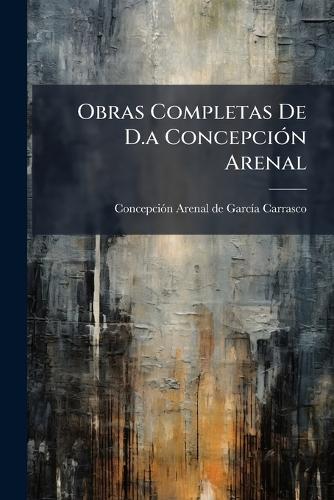 Obras Completas De D.a ConcepciÃ3n Arenal