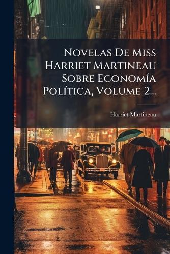 Novelas De Miss Harriet Martineau Sobre EconomÃ-a PolÃ-tica, Volume 2...