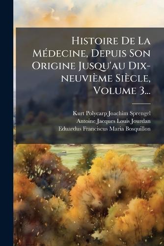 Histoire De La MÃ(c)decine, Depuis Son Origine Jusqu'au Dix-neuvième Siècle, Volume 3...