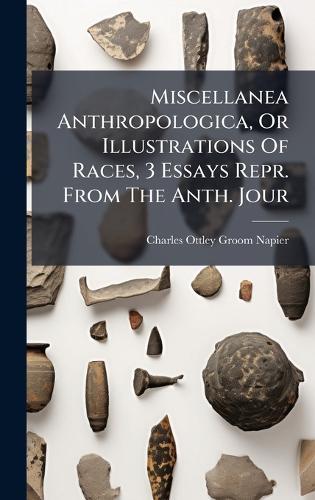 Miscellanea Anthropologica, Or Illustrations Of Races, 3 Essays Repr. From The Anth. Jour