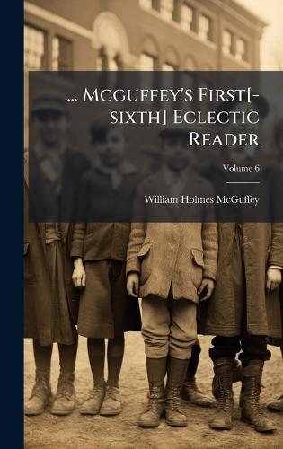 ... Mcguffey's First[-sixth] Eclectic Reader