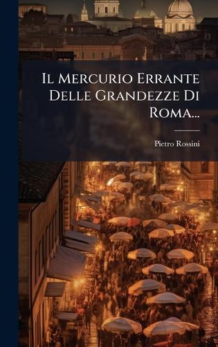 Il Mercurio Errante Delle Grandezze Di Roma...