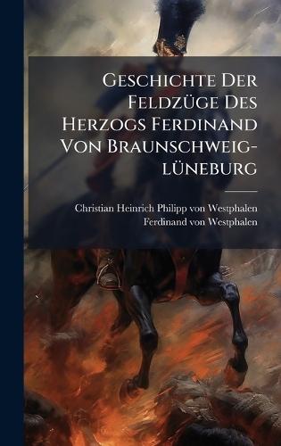 Geschichte Der FeldzÃ1/4ge Des Herzogs Ferdinand Von Braunschweig-lÃ1/4neburg