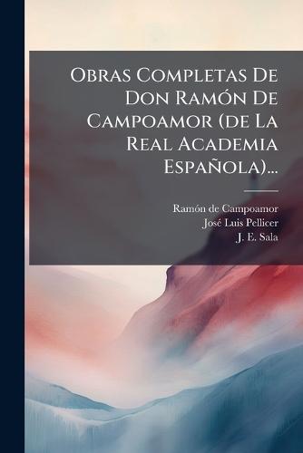 Obras Completas De Don RamÃ3n De Campoamor (de La Real Academia Española)...