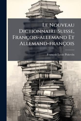 Le Nouveau Dictionnaire Suisse, François-allemand Et Allemand-françois