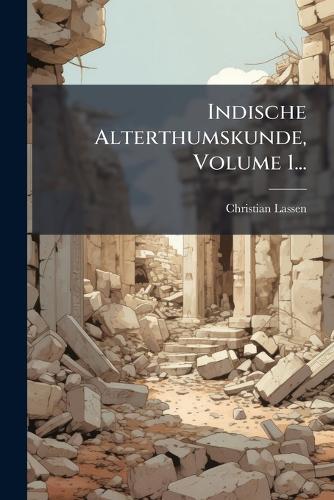 Indische Alterthumskunde, Volume 1...