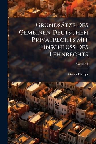Grundsätze Des Gemeinen Deutschen Privatrechts Mit EinschluÃ Des Lehnrechts