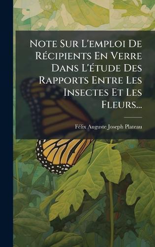 Note Sur L'emploi De RÃ(c)cipients En Verre Dans L'Ã(c)tude Des Rapports Entre Les Insectes Et Les Fleurs...
