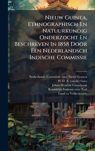 Nieuw Guinea, Ethnographisch En Natuurkundig Onderzocht En Beschreven In 1858 Door Een Nederlandsch Indische Commissie
