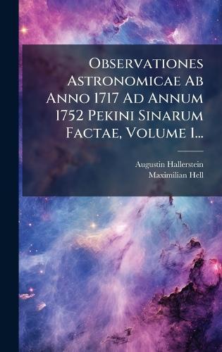 Observationes Astronomicae Ab Anno 1717 Ad Annum 1752 Pekini Sinarum Factae, Volume 1...
