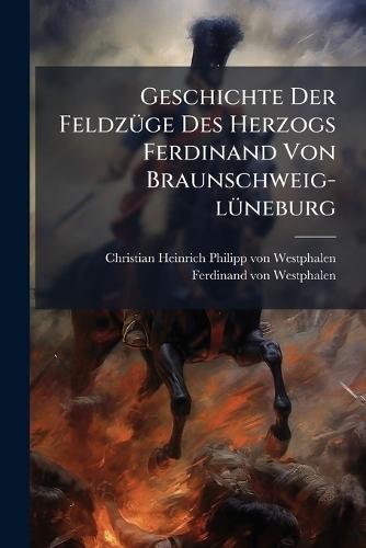 Geschichte Der FeldzÃ1/4ge Des Herzogs Ferdinand Von Braunschweig-lÃ1/4neburg