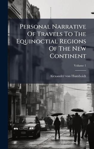 Personal Narrative Of Travels To The Equinoctial Regions Of The New Continent
