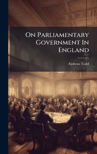 On Parliamentary Government In England