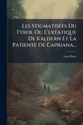 Les StigmatisÃ(c)es Du Tyrol Ou L'extatique De Kaldern Et La Patiente De Capriana...
