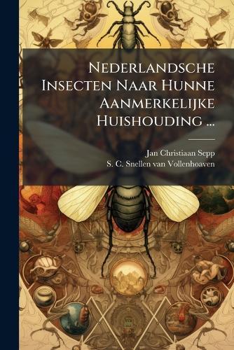 Nederlandsche Insecten Naar Hunne Aanmerkelijke Huishouding ...