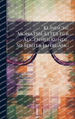 Klinische Monatsblätter fÃ1/4r Augenheilkunde, Siebenter Jahrgang