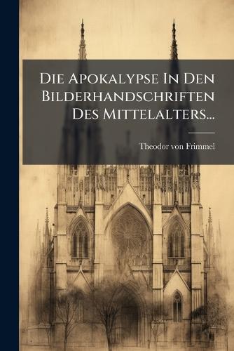Die Apokalypse In Den Bilderhandschriften Des Mittelalters...