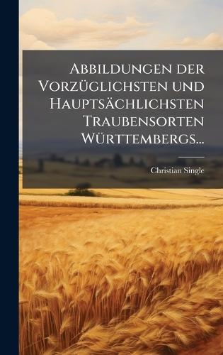 Abbildungen der VorzÃ1/4glichsten und Hauptsächlichsten Traubensorten WÃ1/4rttembergs...