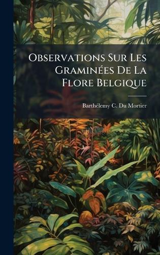 Observations Sur Les GraminÃ(c)es De La Flore Belgique