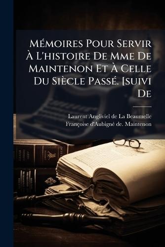 MÃ(c)moires Pour Servir Ã L'histoire De Mme De Maintenon Et Ã Celle Du Siècle PassÃ(c). [suivi De