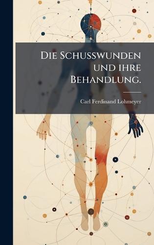 Die Schusswunden und ihre Behandlung.