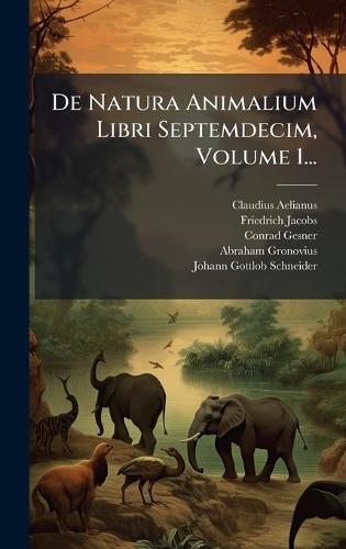 De Natura Animalium Libri Septemdecim, Volume 1...