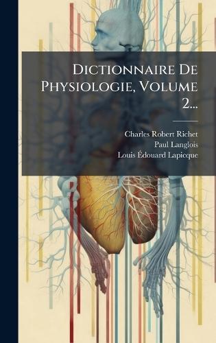 Dictionnaire De Physiologie, Volume 2...