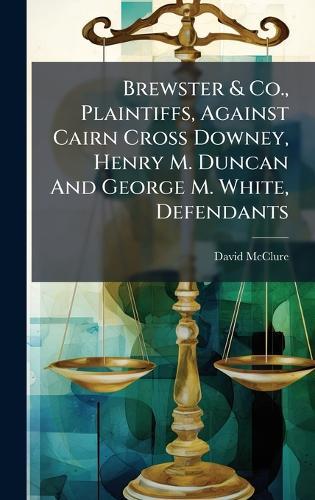 Brewster & Co., Plaintiffs, Against Cairn Cross Downey, Henry M. Duncan And George M. White, Defendants