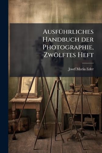 AusfÃ1/4hrliches Handbuch der Photographie, Zwölftes Heft