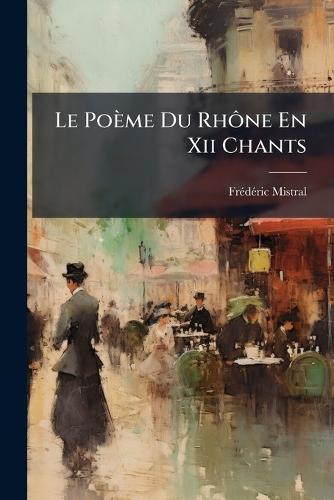 Le Poème Du RhÃ´ne En Xii Chants