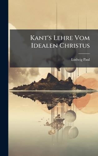 Kant's Lehre Vom Idealen Christus