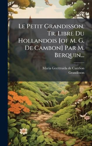 Le Petit Grandisson. Tr. Libre Du Hollandois [of M. G. De Cambon] Par M. Berquin...