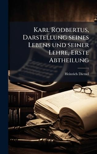 Karl Rodbertus, Darstellung seines Lebens und seiner Lehre, Erste Abtheilung