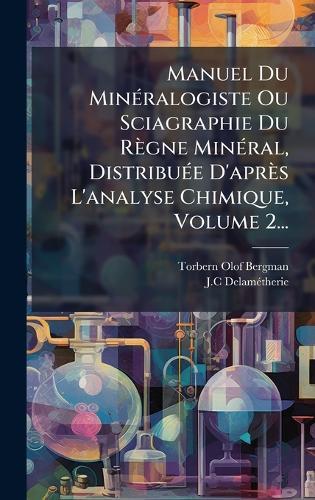 Manuel Du MinÃ(c)ralogiste Ou Sciagraphie Du Règne MinÃ(c)ral, DistribuÃ(c)e D'après L'analyse Chimique, Volume 2...