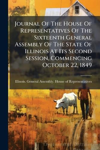 Journal Of The House Of Representatives Of The Sixteenth General Assembly Of The State Of Illinois At Its Second Session, Commencing October 22, 1849