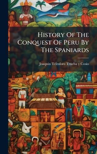 History Of The Conquest Of Peru By The Spaniards