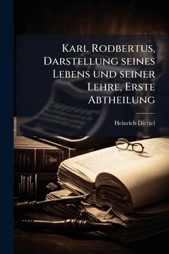 Karl Rodbertus, Darstellung seines Lebens und seiner Lehre, Erste Abtheilung
