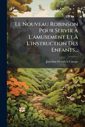 Le Nouveau Robinson Pour Servir Ã&#128; L'amusement Et Ã&#128; L'instruction Des Enfants...