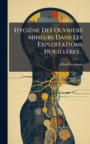 Hygiène Des Ouvriers Mineurs Dans Les Exploitations Houillères...