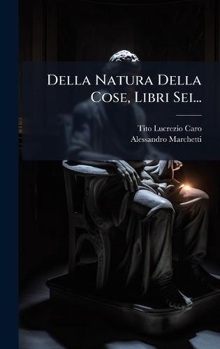 Della Natura Della Cose, Libri Sei...