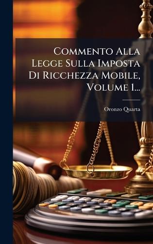 Commento Alla Legge Sulla Imposta Di Ricchezza Mobile, Volume 1...
